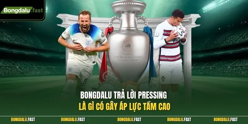 Bongdalu trả lời pressing là gì có gây áp lực tầm cao 