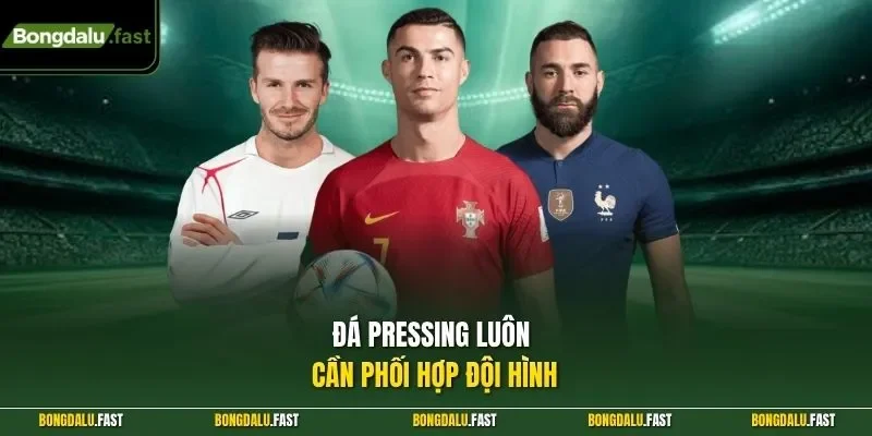 Đá pressing luôn cần phối hợp đội hình